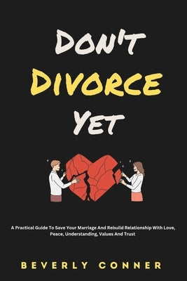 Don't Divorce Yet: 30 Days couples therapy guide with proven strategies to Save Your Marriage, Enhance Communication and intimacy, Restore Love and Ro by Conner, Beverly