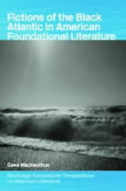 Fictions of the Black Atlantic in American Foundational Literature by Mackenthun, Gesa