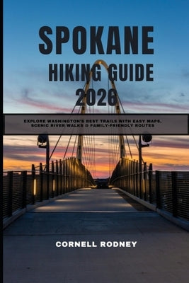 Spokane Hiking Guide 2026: Explore Washington's Best Trails with Easy Maps, Scenic River Walks & Family-Friendly Routes by Rodney, Cornell