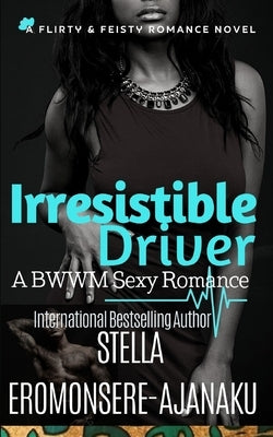 Irresistible Driver: A BWWM Sexy Romance by Eromonsere-Ajanaku, Stella