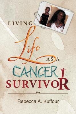 Living Life as a Cancer Survivor by Kuffour, Rebecca A.