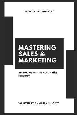 Mastering Sales & Marketing: Strategies in the Hospitality Industry by Shukla Lucky, Akhilesh