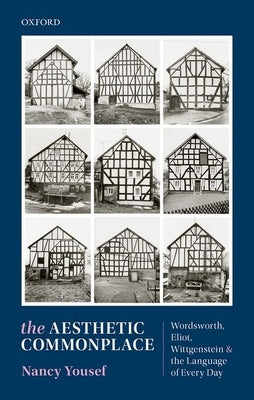 The Aesthetic Commonplace: Wordsworth, Eliot, Wittgenstein, and the Language of Every Day by Yousef, Nancy