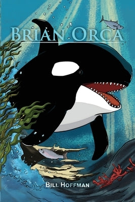 Brian Orca: A fable in novella form by Hoffman, Bill