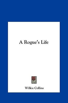 A Rogue's Life by Collins, Wilkie