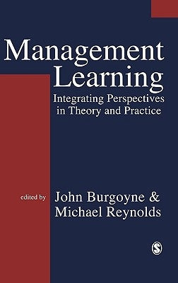 Management Learning: Integrating Perspectives in Theory and Practice by Burgoyne, John G.