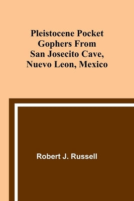 Pleistocene Pocket Gophers From San Josecito Cave, Nuevo Leon, Mexico by Russell, Robert J.