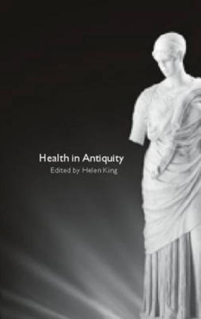 Health in Antiquity by King, Helen