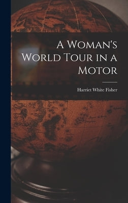 A Woman's World Tour in a Motor by Fisher, Harriet White