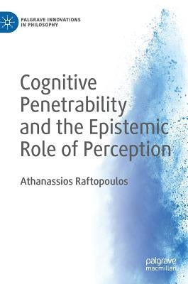 Cognitive Penetrability and the Epistemic Role of Perception by Raftopoulos, Athanassios