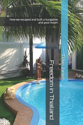 Freedom in Thailand: How we escaped and built a bungalow and pool resort by James, Dave