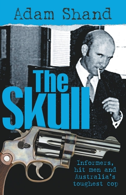 The Skull: Informers, Hit Men and Australia's Toughest Cop by Shand, Adam