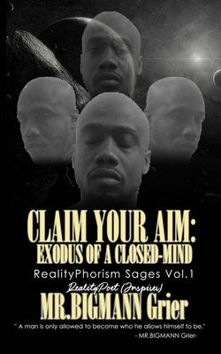 Claim your Aim: Exodus of a Closed-Mind: RealityPhorism Sages Volume 1 by Grier, Bigmann