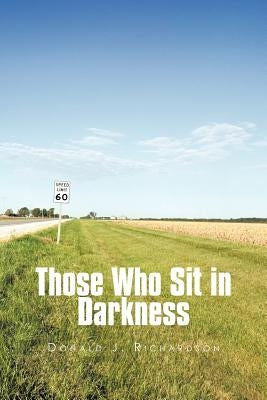 Those Who Sit in Darkness by Richardson, Donald J.