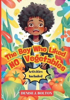 The Boy Who Liked No Vegetables: Activities Included by Bolton, Denise J.