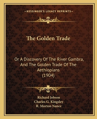 The Golden Trade: Or A Discovery Of The River Gambra, And The Golden Trade Of The Aethiopians (1904) by Jobson, Richard