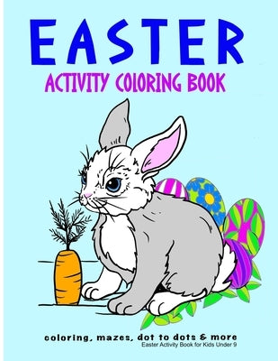 Easter Activity Book for Kids Under 9: Filled with Coloring Pages, Mazes, Dot to Dots and More, Great Gift Basket Stuffers and Presents for Kids and A by Bergeron, Stephanie