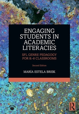 Engaging Students in Academic Literacies: SFL Genre Pedagogy for K-8 Classrooms by Brisk, María Estela