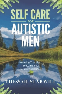 Self Care for Autistic Men: Nurturing Your Mind, Body, and Soul for Lasting Balance by Starwill, Thessah