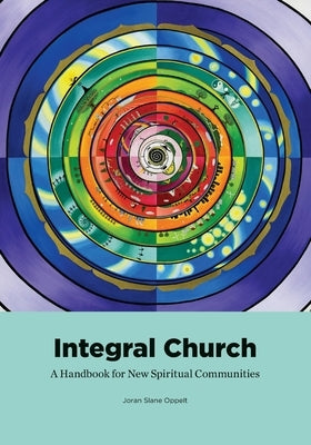 Integral Church: A Handbook for New Spiritual Communities by Oppelt, Joran Slane