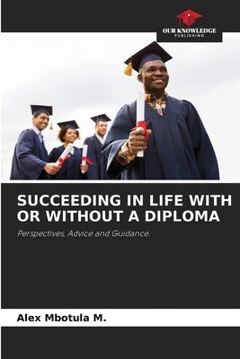 Succeeding in Life with or Without a Diploma by Mbotula M., Alex