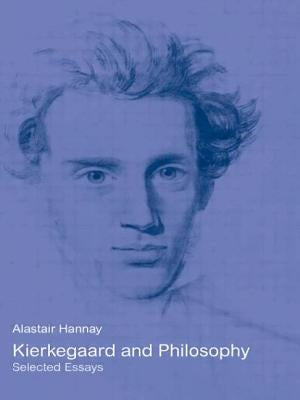 Kierkegaard and Philosophy: Selected Essays by Hannay, Alastair