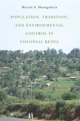 Population, Tradition, and Environmental Control in Colonial Kenya by Shanguhyia, Martin S.
