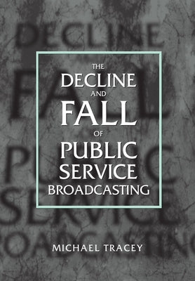 Decline and Fall of Public Service Broadcasting by Tracey, Michael