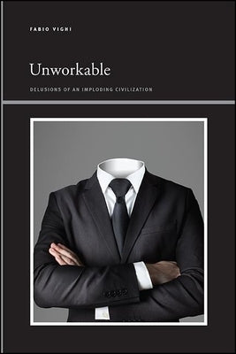 Unworkable: Delusions of an Imploding Civilization by Vighi, Fabio