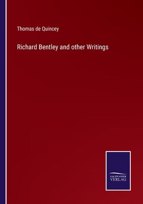 Richard Bentley and other Writings by Quincey, Thomas de