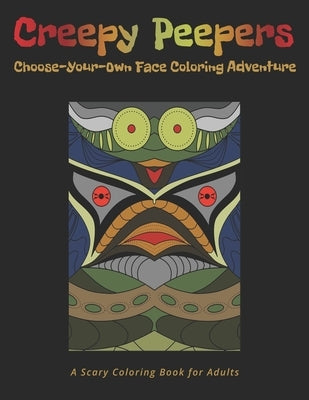 A Scary Coloring Book for Adults: Creepy Peepers Choose-Your-Own Face Coloring Adventure: A Spooky Creature Coloring Book Where You Decide More Than J by Sharper Leaf Press