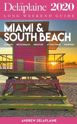 Miami & South Beach - The Delaplaine 2020 Long Weekend Guide by Delaplaine, Andrew