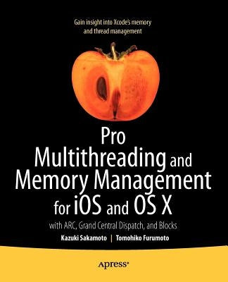 Pro Multithreading and Memory Management for IOS and OS X: With Arc, Grand Central Dispatch, and Blocks by Sakamoto, Kazuki