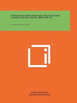 Population Redistribution And Economic Growth United States, 1870-1950, V2: Analyses Of Economic Change by Kuznets, Simon