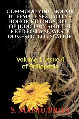 Commodifying Honor in Female Sexuality - Honor Killings, Role of Judiciary and the Need for a Separate Domestic Legislation: Volume 1, Issue 4 of Bril by Priya, S. Manju