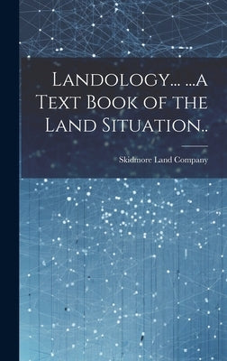 Landology... ...a Text Book of the Land Situation.. by Skidmore Land Company (Marinette, Wis ).
