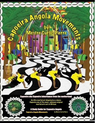 Capoeira Angola Movements: Basic and intermediate movements for Capoeira Angola by Pierre, Curtis