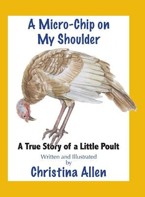 A Micro-Chip On My Shoulder: A True Story of a Little Poult by Allen, Christina