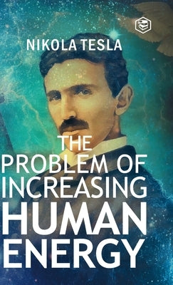 The Problem of Increasing Human Energy by Tesla, Nikola