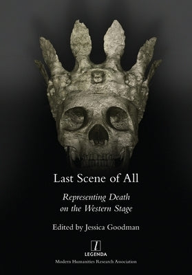 Last Scene of All: Representing Death on the Western Stage by Goodman, Jessica