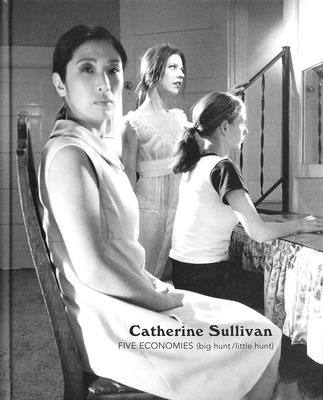 Catherine Sullivan: Five Economies (Big Hunt/ Little Hunt) by Ferguson, Russell