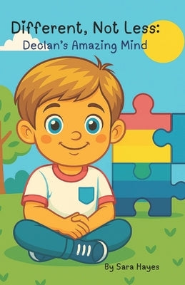 Different, Not Less: Declan's Amazing Mind: A Heartwarming Children's Book Celebrating Autism, Friendship, and Understanding Differences by Hayes, Sara