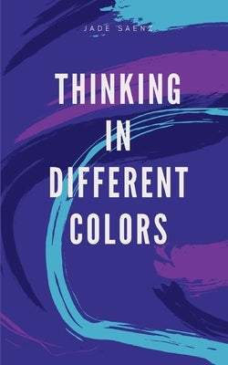 Thinking in Different Colors by Saenz, Jade