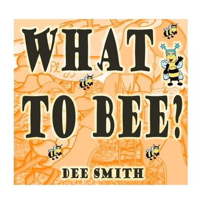 What to Bee?: A rhyming picture book for children that encourages good virtues, values and behavior. by Smith, Dee