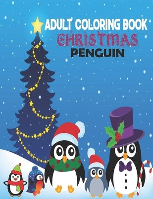 Adult Coloring Book Christmas Penguin: coloring book perfect gift idea for Christmas penguin lover men, women, girls, boys, family and friends. by House, Sadiya Publishing