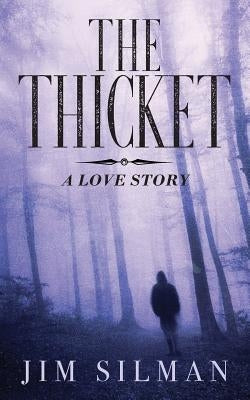 The Thicket: A Love Story by Silman, Jim