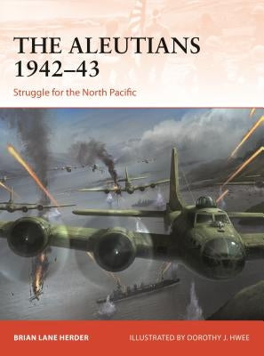The Aleutians 1942-43: Struggle for the North Pacific by Herder, Brian Lane