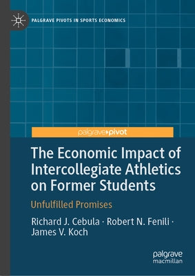The Economic Impact of Intercollegiate Athletics on Former Students: Unfulfilled Promises by Cebula, Richard J.