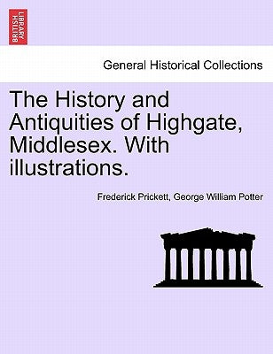 The History and Antiquities of Highgate, Middlesex. with Illustrations. by Prickett, Frederick