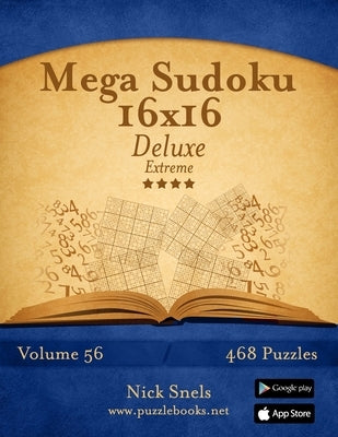 Mega Sudoku 16x16 Deluxe - Extreme - Volume 56 - 468 Logic Puzzles by Snels, Nick